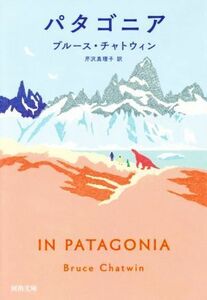 パタゴニア 河出文庫／ブルース・チャトウィン(著者),芹沢真理子(訳者)