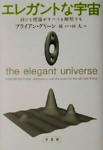 エレガントな宇宙 超ひも理論がすべてを解明する／ブライアン・グリーン(著者),林一(訳者),林大(訳者)