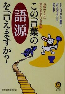 この言葉の語源を言えますか？ 当然のように知っておきたい日本語 ＫＡＷＡＤＥ夢文庫／日本語倶楽部(編者)