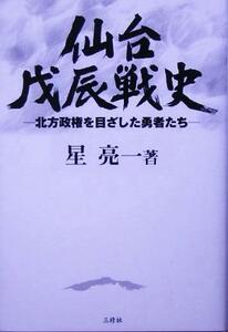 仙台戊辰戦史　北方政権を目ざした勇者たち 星亮一／著