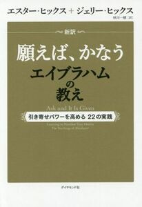 新訳願えば、かなうエイブラハムの教え 引き寄せパワーを高める２２の実践／エスター・ヒックス(著者),ジェリー・ヒックス(著者),秋川一穂(