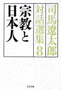 司馬遼太郎対話選集(８) 宗教と日本人 文春文庫／司馬遼太郎【著者代表】，関川夏央【監修】