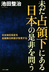 未だ占領下にある日本の是非を問う　日米地位協定を自衛隊元幹部が告発する 池田整治／著