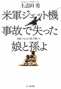 米軍ジェット機事故で失った娘と孫よ／土志田勇【著】