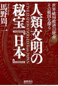 人類文明の秘宝「日本」 世紀破局救済の「使命」その根因を探る／馬野周二【著】