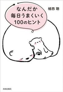 なんだか毎日うまくいく１００のヒント／植西聰(著者)