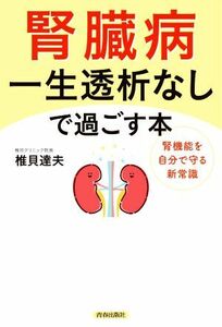 腎臓病　一生透析なしで過ごす本／椎貝達夫(著者)