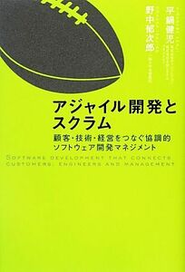 アジャイル開発とスクラム 顧客・技術・経営をつなぐ協調的ソフトウェア開発マネジメント／平鍋健児，野中郁次郎【著】