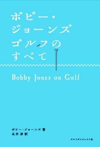 ボビー・ジョーンズ　ゴルフのすべて Ｃｈｏｉｃｅ選書／ボビー・ジョーンズ(著者),永井淳(訳者)