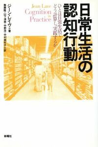 日常生活の認知行動 ひとは日常生活でどう計算し、実践するか／ジーンレイヴ(著者),無藤隆(訳者),山下清美(訳者),中野茂(訳者),中村美代子(