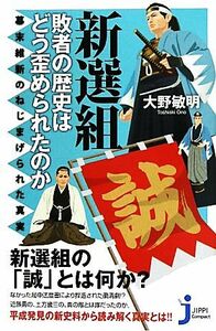 新選組　敗者の歴史はどう歪められたのか 幕末維新のねじまげられた真実 じっぴコンパクト新書／大野敏明【著】