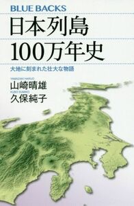 日本列島１００万年史 大地に刻まれた壮大な物語 ブルーバックス／山崎晴雄(著者),久保純子(著者)