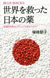 世界を救った日本の薬 画期的新薬はいかにして生まれたのか？ ブルーバックス／塚崎朝子(著者)