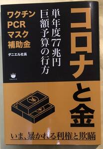 コロナと金　単年度77兆円巨額予算の行方 　ワクチン　PCR　マスク　補助金　ダニエル社長　著　ヒカルランド　2022年