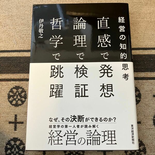 直感で発想　論理で検証　哲学で跳躍　経営の知的思考 （経営の知的思考） 伊丹敬之／著