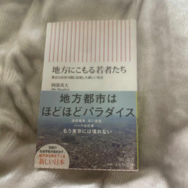 地方にこもる若者たち　都会と田舎の間に出現した新しい社会 （朝日新書　４０６） 阿部真大／著