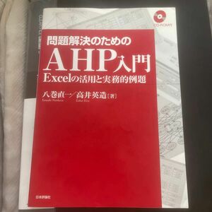 問題解決のためのＡＨＰ入門　Ｅｘｃｅｌの活用と実務的例題 八巻直一／著　高井英造／著