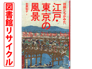 ★図書館リサイクル★東京を造った土木技師・建築家達の志と葛藤★『技師たちがみた江戸・東京の風景』笠原知子★学芸出版社