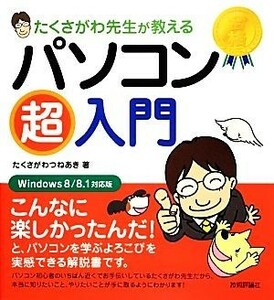 たくさがわ先生が教えるパソコン超入門 Ｗｉｎｄｏｗｓ８／８．１対応版／たくさがわつねあき【著】