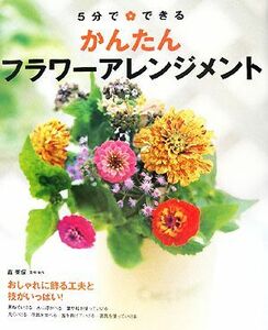 ５分でできる　かんたんフラワーアレンジメント／森美保【監修・制作】