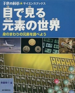 目で見る元素の世界 身のまわりの元素を調べよう 子供の科学★サイエンスブックス／齊藤幸一【編】