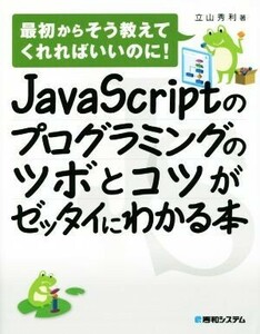 ＪａｖａＳｃｒｉｐｔのプログラミングのツボとコツがゼッタイにわかる本／立山秀利(著者)