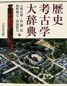 歴史考古学大辞典／小野正敏，佐藤信，舘野和己，田辺征夫【編】