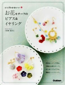 シンプルかわいい　お花モチーフのピアス＆イヤリング／いわせあさこ(著者)