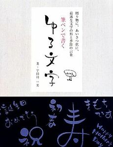 筆ペンで書く　ゆる文字 贈り物に、あいさつ状に、最適な文字の形と季節の言葉／宇田川一美【著】