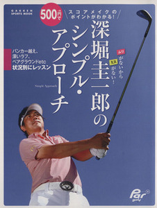 深堀圭一郎のシンプル・アプローチ ５００円でスコアメイクのポイントがわかる ＧＡＫＫＥＮ　ＳＰＯＲＴＳ　ＭＯＯＫ パーゴルフレッスン