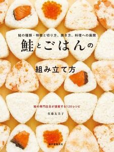 鮭とごはんの組み立て方 鮭の種類・特徴と切り方、焼き方、料理への展開／佐藤友美子(著者)