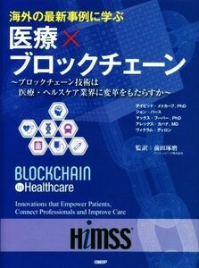 海外の最新事例に学ぶ医療×ブロックチェーン ブロックチェーン技術は医療・ヘルスケア業界に変革をもたらすか／デイビッド・メトカーフ(著