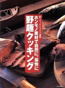 ホンモノ素材で自然に、豪快に野趣クッキング 新・ウッディライフ選書／山と渓谷社