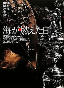 海が燃えた日　究極のヨットレース、アメリカズカップに挑戦したニッポンチーム 武村洋一／著　山崎達光／著