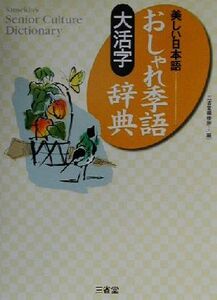 大活字　美しい日本語おしゃれ季語辞典 Ｓａｎｓｅｉｄｏ'ｓ　ｓｅｎｉｏｒ　ｃｕｌｔｕｒｅ　ｄｉｃｔｉｏｎａｒｙ／三省堂編修所(編者)