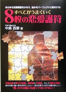 すべてがうまくいく８枚の恋愛護符 あらゆる恋愛願望をかなえ、悩みをパーフェクトに解決する！／中島西要(著者)