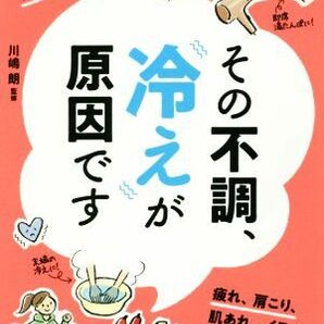 その不調、冷えが原因です 冷え解消で体も心も軽くなる！疲れ、肩こり、肌あれ、イライラ体を温めて改善！／川嶋朗の画像1