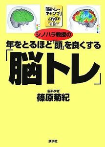 シノハラ教授の年をとるほど「頭」を良くする「脳トレ」 「脳トレ・キャンプ」ＤＶＤ付き 講談社の実用ＢＯＯＫ／篠原菊紀【著】