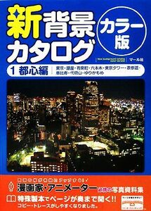 新背景カタログ　カラー版(１) 都心編（東京・銀座・有楽町・六本木・東京タワー・表参道・恵比寿・代官山・ゆりかもめ）／マール社編集部