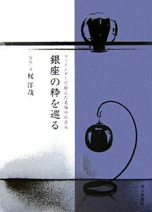 銀座の粋を巡る ファインダーで捉えた老舗の心意気／梶洋哉【著】