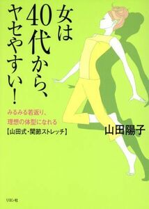 女は４０代から、ヤセやすい！ みるみる若返り、理想の体型になれる　山田式・関節ストレッチ／山田陽子(著者)