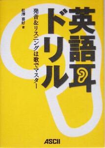 英語耳ドリル 発音＆リスニングは歌でマスター／松澤喜好(著者)