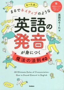 そーた式！まるでネイティブのような「英語の発音」が身につく魔法の法則４０／英語のそーた(著者)