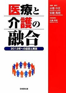 医療と介護の融合 ２０１２年への提言と実践／水巻中正，安藤高朗【著】，北島政樹【特別寄稿】