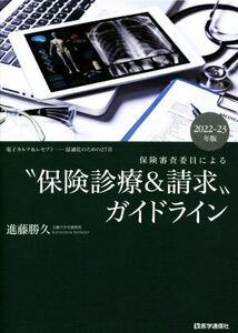 “保険診療＆請求”ガイドライン　保険審査委員による(２０２２－２３年版) 電子カルテ＆レセプト─最適化のための２７章／進藤勝久(著者)