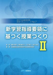 新学習指導要領に基づく授業づくり(II) 肢体不自由教育実践授業力向上シリーズＮｏ．７／全国特別支援学校肢体不自由教育校長会(著者),菅野