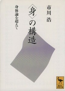 「身」の構造 身体論を超えて 講談社学術文庫／市川浩【著】