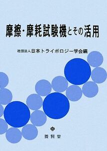 摩擦・摩耗試験機とその活用／日本トライボロジー学会【編】