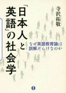 「日本人と英語」の社会学 なぜ英語教育論は誤解だらけなのか／寺沢拓敬(著者)