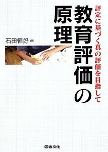 教育評価の原理 評定に基づく真の評価を目指して／石田恒好【著】